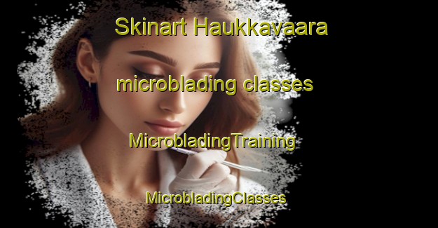 Skinart Haukkavaara microblading classes | MicrobladingTraining | MicrobladingClasses | SkinartTraining-Finland