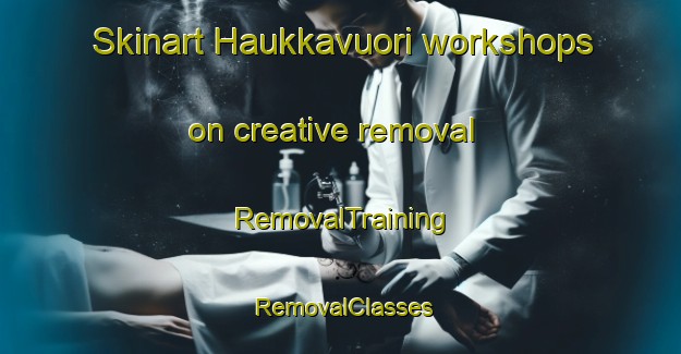 Skinart Haukkavuori workshops on creative removal | RemovalTraining | RemovalClasses | SkinartTraining-Finland