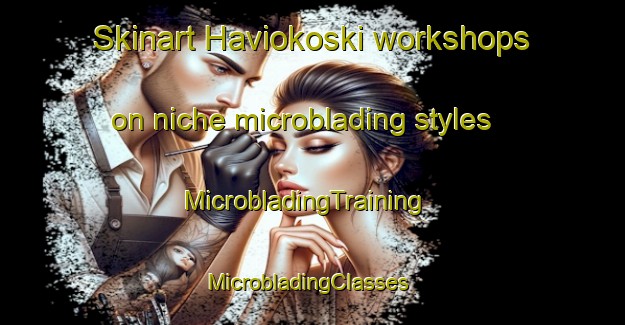 Skinart Haviokoski workshops on niche microblading styles | MicrobladingTraining | MicrobladingClasses | SkinartTraining-Finland