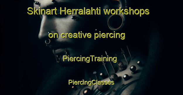 Skinart Herralahti workshops on creative piercing | #PiercingTraining #PiercingClasses #SkinartTraining-Finland