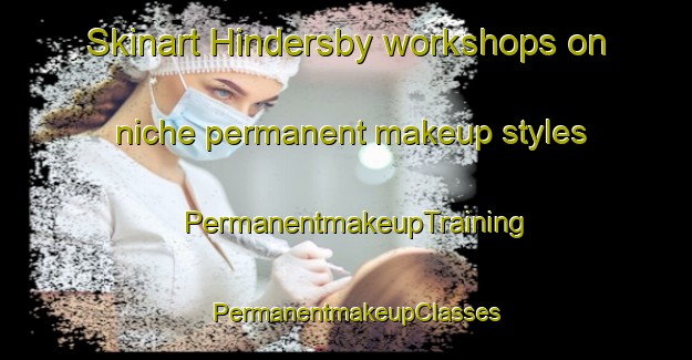 Skinart Hindersby workshops on niche permanent makeup styles | PermanentmakeupTraining | PermanentmakeupClasses | SkinartTraining-Finland