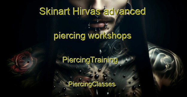 Skinart Hirvas advanced piercing workshops | PiercingTraining | PiercingClasses | SkinartTraining-Finland