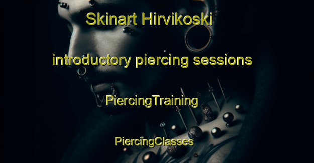 Skinart Hirvikoski introductory piercing sessions | PiercingTraining | PiercingClasses | SkinartTraining-Finland
