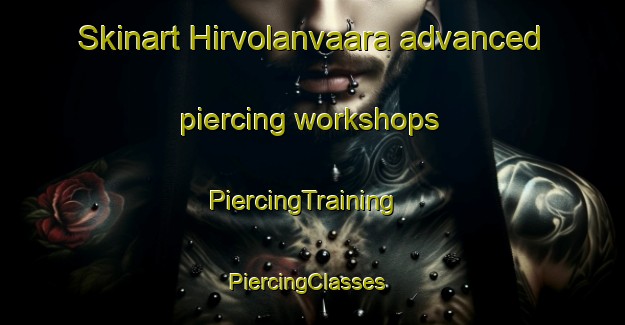 Skinart Hirvolanvaara advanced piercing workshops | PiercingTraining | PiercingClasses | SkinartTraining-Finland