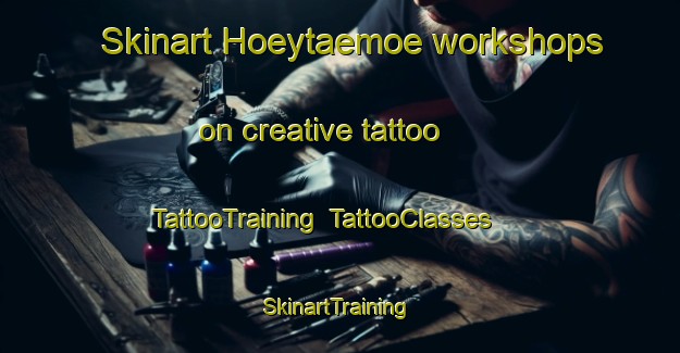 Skinart Hoeytaemoe workshops on creative tattoo | TattooTraining | TattooClasses | SkinartTraining-Finland