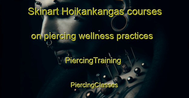 Skinart Hoikankangas courses on piercing wellness practices | #PiercingTraining #PiercingClasses #SkinartTraining-Finland