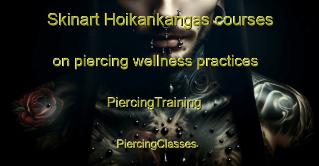 Skinart Hoikankangas courses on piercing wellness practices | PiercingTraining | PiercingClasses | SkinartTraining-Finland