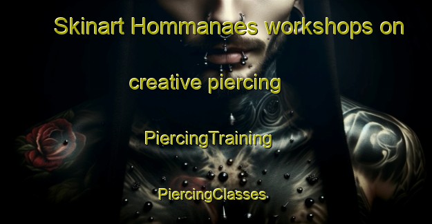 Skinart Hommanaes workshops on creative piercing | PiercingTraining | PiercingClasses | SkinartTraining-Finland