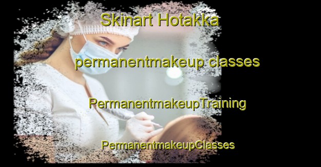 Skinart Hotakka permanentmakeup classes | #PermanentmakeupTraining #PermanentmakeupClasses #SkinartTraining-Finland