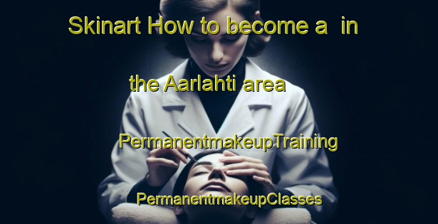 Skinart How to become a  in the Aarlahti area | #PermanentmakeupTraining #PermanentmakeupClasses #SkinartTraining-Finland