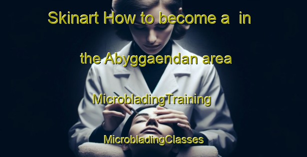 Skinart How to become a  in the Abyggaendan area | #MicrobladingTraining #MicrobladingClasses #SkinartTraining-Finland