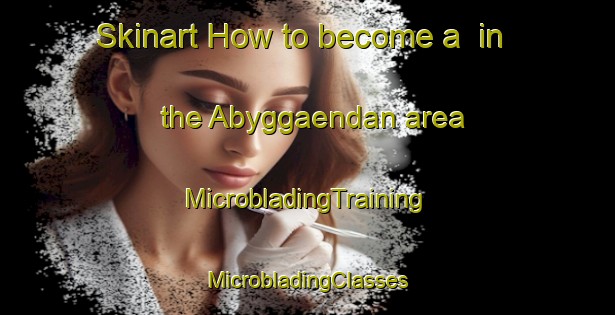 Skinart How to become a  in the Abyggaendan area | #MicrobladingTraining #MicrobladingClasses #SkinartTraining-Finland