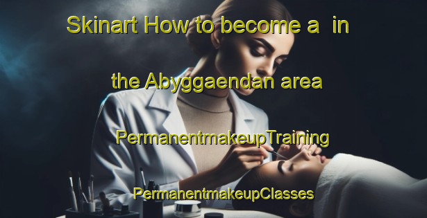 Skinart How to become a  in the Abyggaendan area | #PermanentmakeupTraining #PermanentmakeupClasses #SkinartTraining-Finland