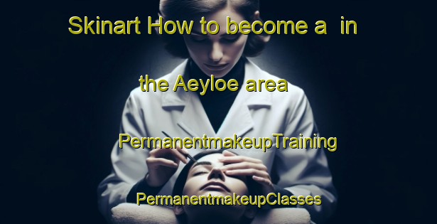 Skinart How to become a  in the Aeyloe area | #PermanentmakeupTraining #PermanentmakeupClasses #SkinartTraining-Finland