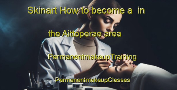 Skinart How to become a  in the Aittoperae area | #PermanentmakeupTraining #PermanentmakeupClasses #SkinartTraining-Finland