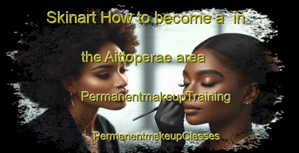 Skinart How to become a  in the Aittoperae area | #PermanentmakeupTraining #PermanentmakeupClasses #SkinartTraining-Finland