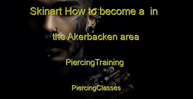 Skinart How to become a  in the Akerbacken area | #PiercingTraining #PiercingClasses #SkinartTraining-Finland