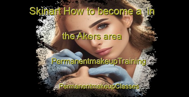 Skinart How to become a  in the Akers area | #PermanentmakeupTraining #PermanentmakeupClasses #SkinartTraining-Finland