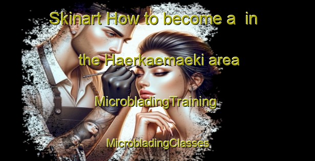 Skinart How to become a  in the Haerkaemaeki area | #MicrobladingTraining #MicrobladingClasses #SkinartTraining-Finland