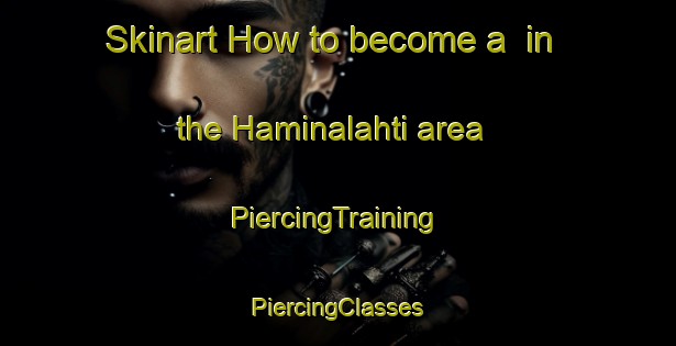 Skinart How to become a  in the Haminalahti area | #PiercingTraining #PiercingClasses #SkinartTraining-Finland