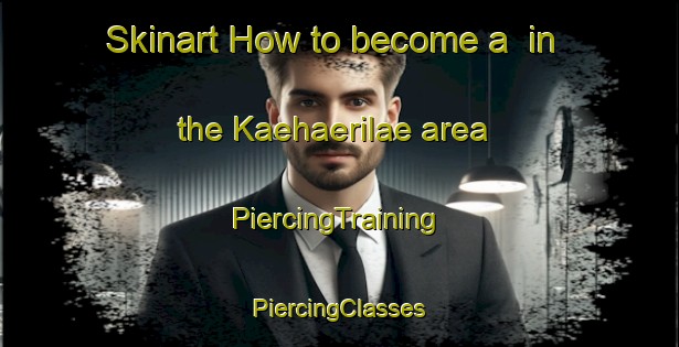 Skinart How to become a  in the Kaehaerilae area | #PiercingTraining #PiercingClasses #SkinartTraining-Finland