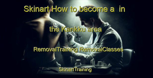 Skinart How to become a  in the Kankku area | #RemovalTraining #RemovalClasses #SkinartTraining-Finland