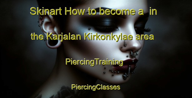 Skinart How to become a  in the Karjalan Kirkonkylae area | #PiercingTraining #PiercingClasses #SkinartTraining-Finland