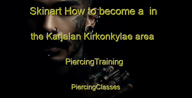 Skinart How to become a  in the Karjalan Kirkonkylae area | #PiercingTraining #PiercingClasses #SkinartTraining-Finland