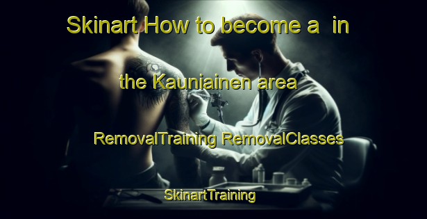 Skinart How to become a  in the Kauniainen area | #RemovalTraining #RemovalClasses #SkinartTraining-Finland