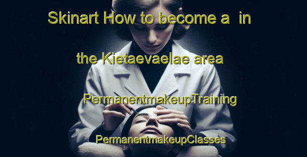 Skinart How to become a  in the Kietaevaelae area | #PermanentmakeupTraining #PermanentmakeupClasses #SkinartTraining-Finland