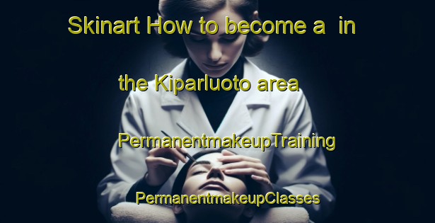 Skinart How to become a  in the Kiparluoto area | #PermanentmakeupTraining #PermanentmakeupClasses #SkinartTraining-Finland