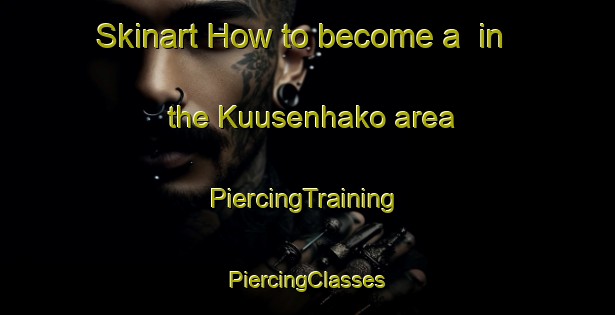 Skinart How to become a  in the Kuusenhako area | #PiercingTraining #PiercingClasses #SkinartTraining-Finland