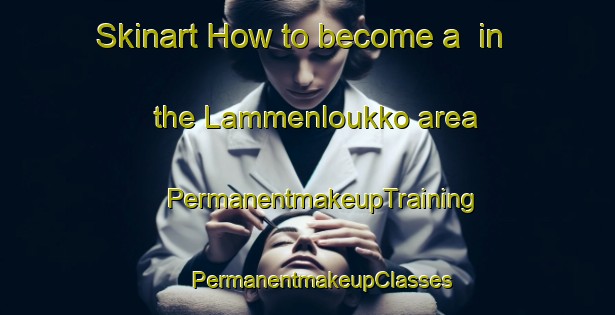 Skinart How to become a  in the Lammenloukko area | #PermanentmakeupTraining #PermanentmakeupClasses #SkinartTraining-Finland