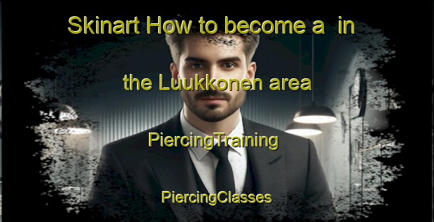 Skinart How to become a  in the Luukkonen area | #PiercingTraining #PiercingClasses #SkinartTraining-Finland