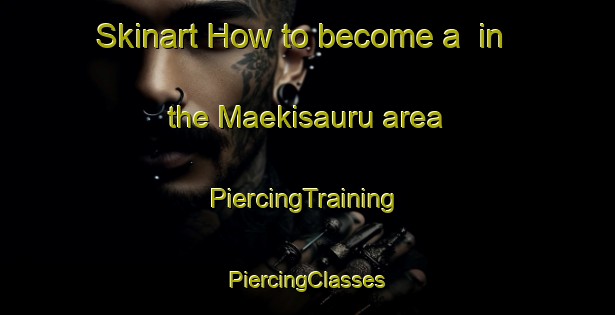 Skinart How to become a  in the Maekisauru area | #PiercingTraining #PiercingClasses #SkinartTraining-Finland