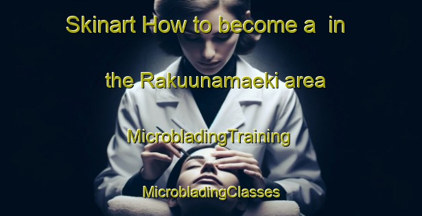 Skinart How to become a  in the Rakuunamaeki area | #MicrobladingTraining #MicrobladingClasses #SkinartTraining-Finland