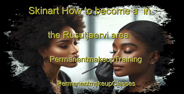 Skinart How to become a  in the Rusutjaervi area | #PermanentmakeupTraining #PermanentmakeupClasses #SkinartTraining-Finland