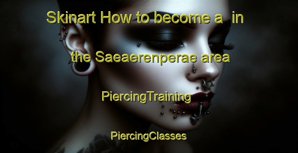 Skinart How to become a  in the Saeaerenperae area | #PiercingTraining #PiercingClasses #SkinartTraining-Finland