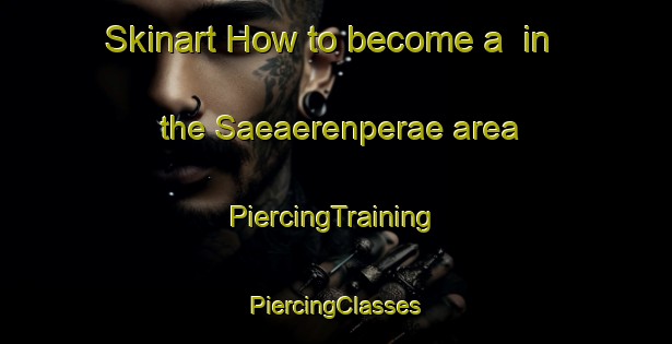 Skinart How to become a  in the Saeaerenperae area | #PiercingTraining #PiercingClasses #SkinartTraining-Finland