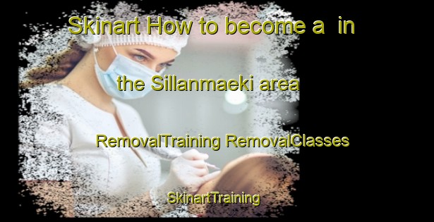 Skinart How to become a  in the Sillanmaeki area | #RemovalTraining #RemovalClasses #SkinartTraining-Finland