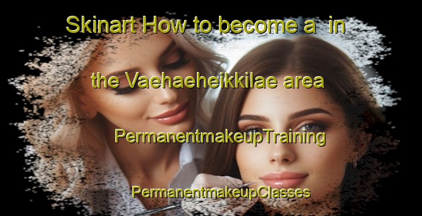 Skinart How to become a  in the Vaehaeheikkilae area | #PermanentmakeupTraining #PermanentmakeupClasses #SkinartTraining-Finland