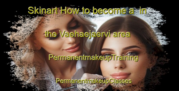 Skinart How to become a  in the Vaehaejaervi area | #PermanentmakeupTraining #PermanentmakeupClasses #SkinartTraining-Finland