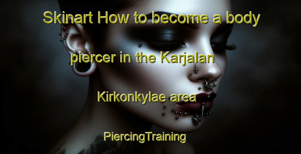 Skinart How to become a body piercer in the Karjalan Kirkonkylae area | PiercingTraining | PiercingClasses | SkinartTraining-Finland