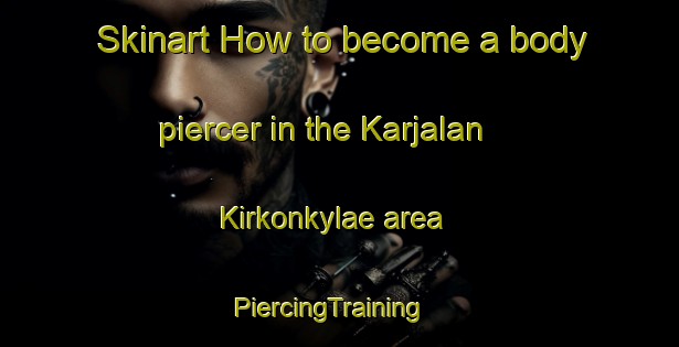 Skinart How to become a body piercer in the Karjalan Kirkonkylae area | PiercingTraining | PiercingClasses | SkinartTraining-Finland