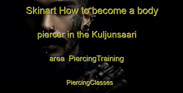 Skinart How to become a body piercer in the Kuljunsaari area | PiercingTraining | PiercingClasses | SkinartTraining-Finland