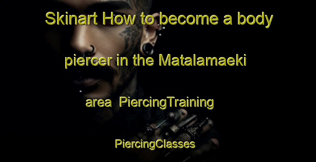 Skinart How to become a body piercer in the Matalamaeki area | PiercingTraining | PiercingClasses | SkinartTraining-Finland
