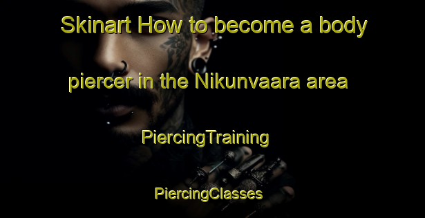 Skinart How to become a body piercer in the Nikunvaara area | PiercingTraining | PiercingClasses | SkinartTraining-Finland