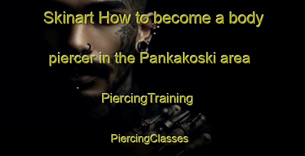 Skinart How to become a body piercer in the Pankakoski area | PiercingTraining | PiercingClasses | SkinartTraining-Finland