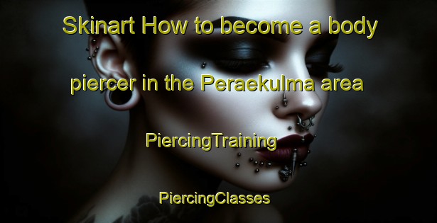 Skinart How to become a body piercer in the Peraekulma area | PiercingTraining | PiercingClasses | SkinartTraining-Finland