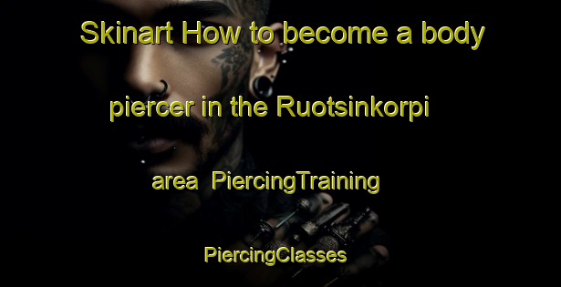 Skinart How to become a body piercer in the Ruotsinkorpi area | PiercingTraining | PiercingClasses | SkinartTraining-Finland